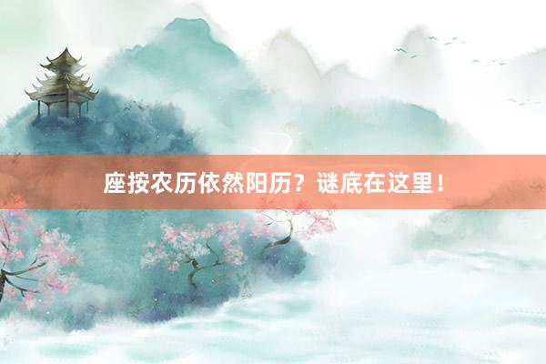 座按农历依然阳历？谜底在这里！