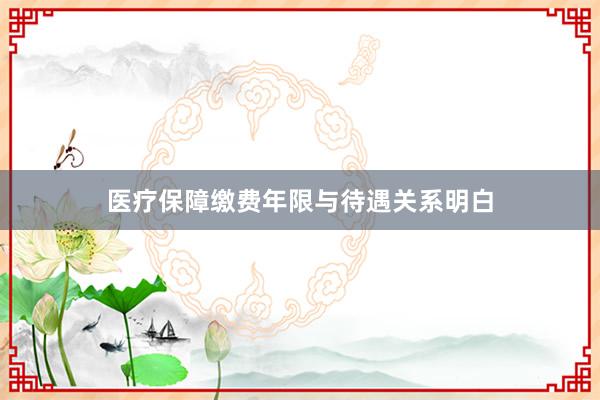 医疗保障缴费年限与待遇关系明白